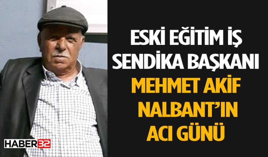 Eski Eğitim-İş Başkanı Nalbat’ın babası vefat etti