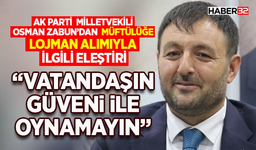 Milletvekili Osman Zabun’dan Müftülüğe Lojman Alımıyla İlgili Eleştiri