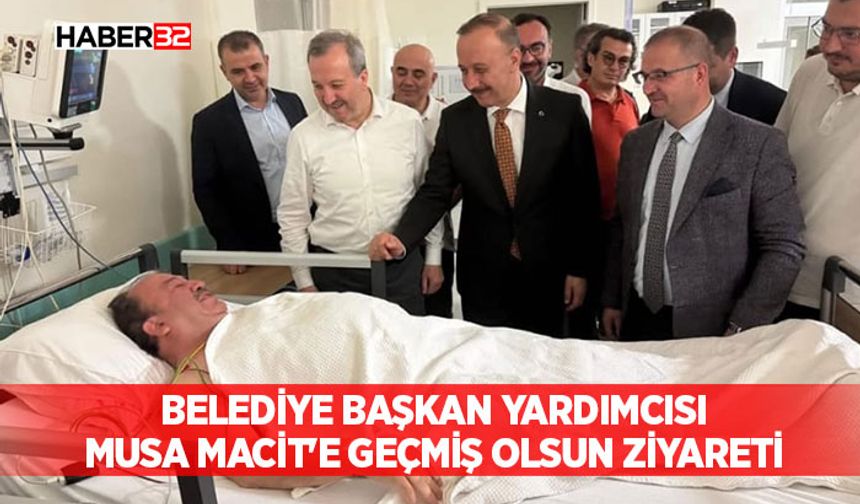 Belediye Başkan Yardımcısı Musa Macit'e Geçmiş Olsun Ziyareti