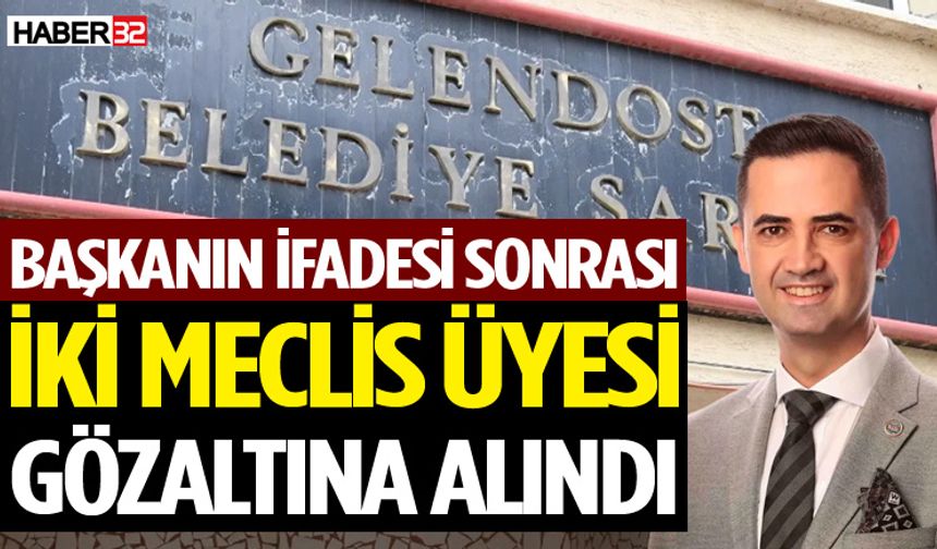 Başkanın ifadesi sonrası iki meclis üyesi gözaltına alındı