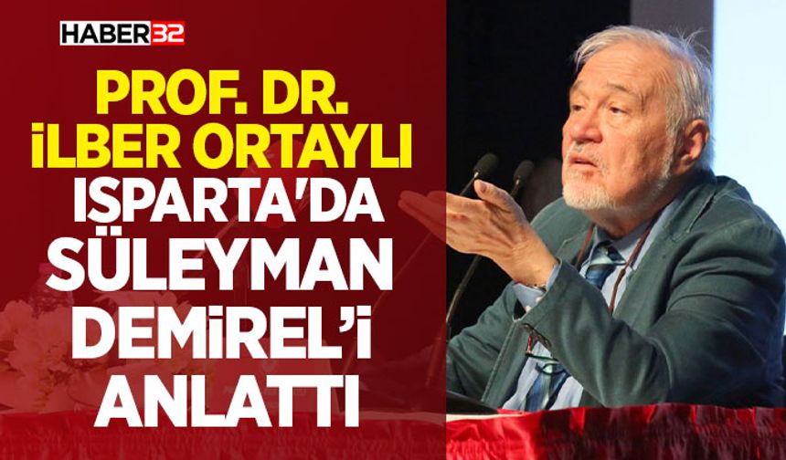 Prof. Dr. İlber Ortaylı Isparta'da Süleyman Demirel’i anlattı
