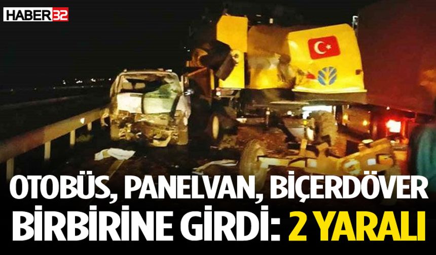 Otobüs, panelvan, biçerdöver birbirine girdi: 2 yaralı