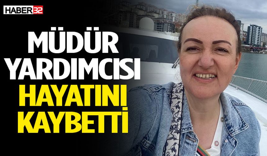 Müdür Yardmcısı Yasemin Ulaş hayatını kaybetti