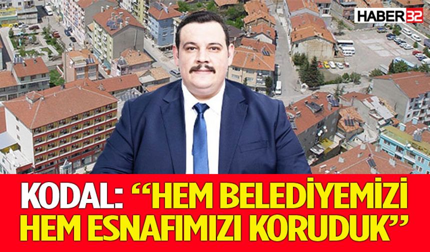 Kodal: “Hem belediyemizi hem esnafımızı koruduk”