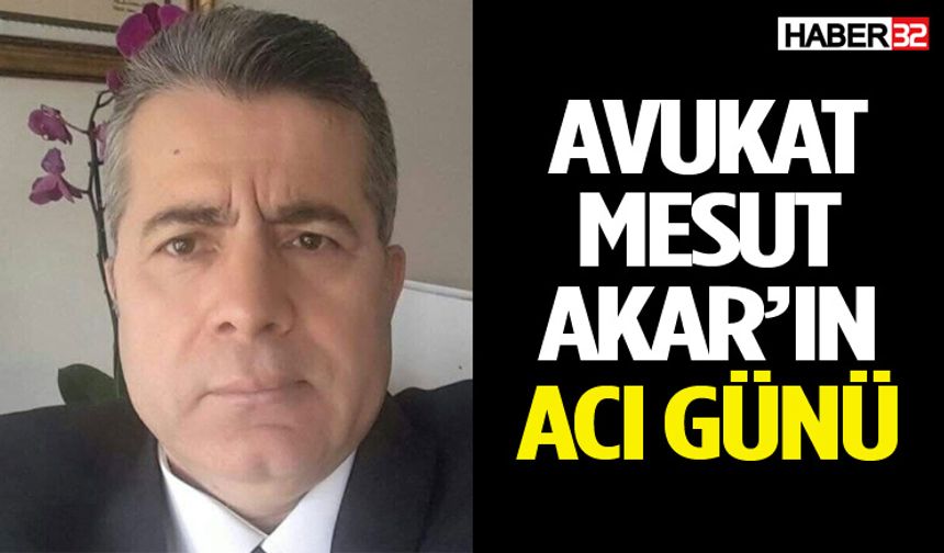 Avukat Mesut Akar’ın acı günü