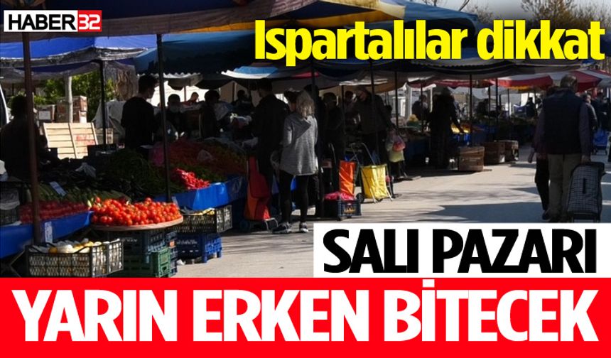 Ispartalılar dikkat! Salı pazarı yarın erken bitecek