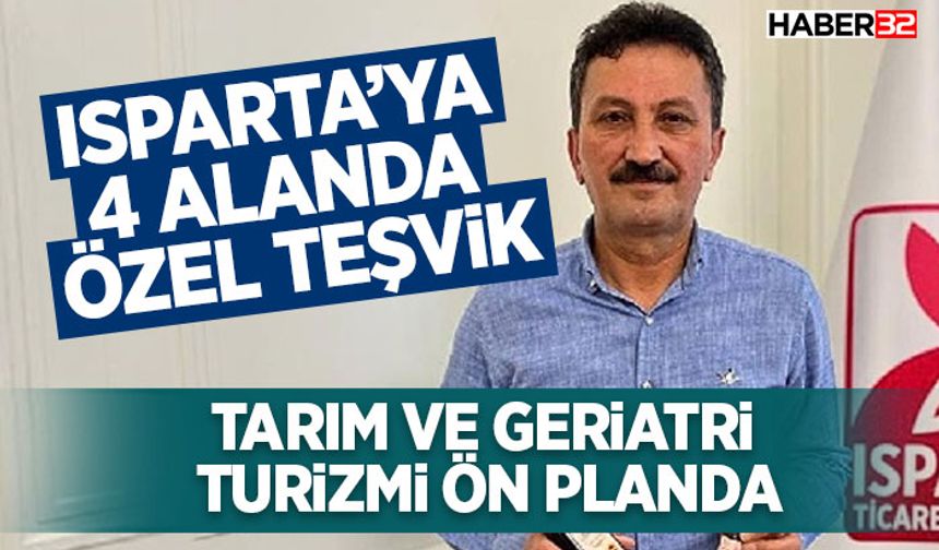 Isparta’ya 4 Alanda Özel Teşvik: Tarım ve Geriatri Turizmi Ön Planda