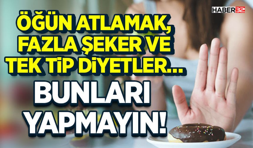 Öğün Atlamak, Fazla Şeker ve Tek Tip Diyetler