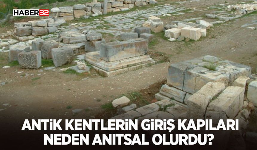 Antik Kentlerin Giriş Kapıları Neden Anıtsal Olurdu?