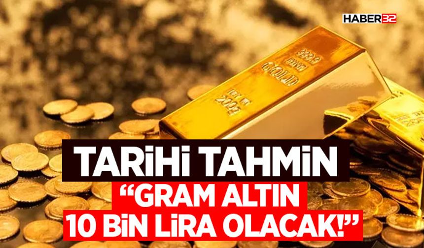 Tarihi Tahmin: “Gram Altın 10 Bin Lira Olacak!”