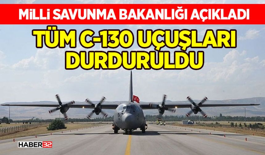 Milli Savunma Bakanlığı Açıkladı: Tüm C-130 Uçuşları Durduruldu