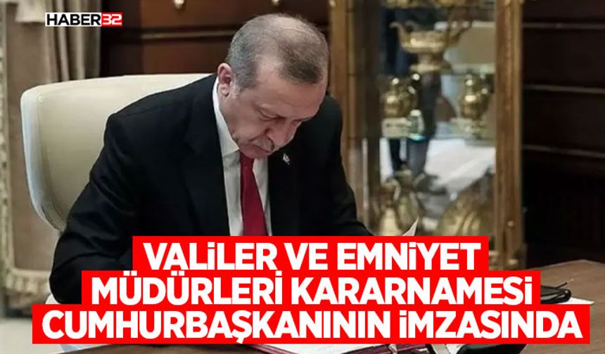 Valiler ve Emniyet Müdürleri Kararnamesi Cumhurbaşkanının İmzasında