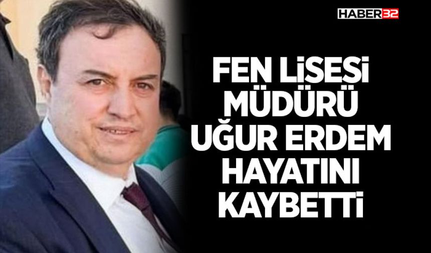 Fen Lisesi Müdürü Uğur Erdem Hayatını Kaybetti