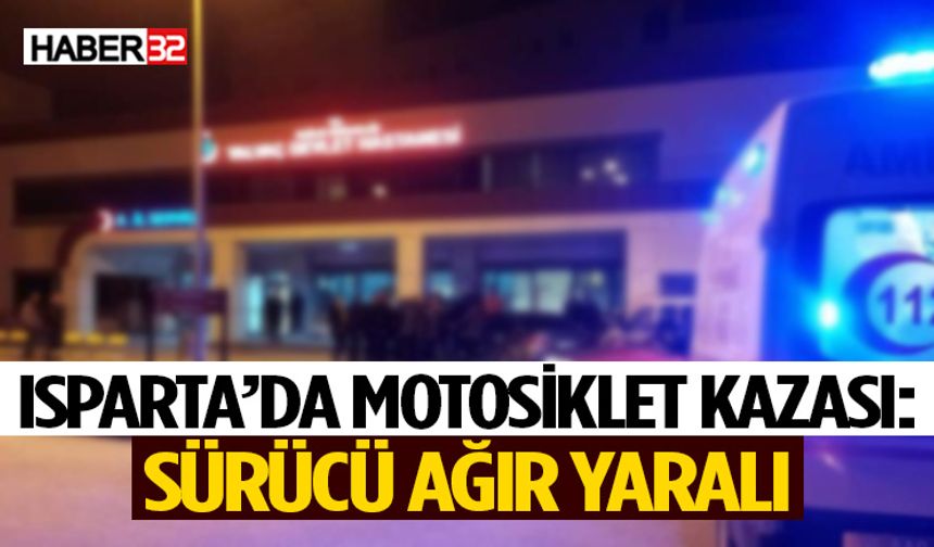 Isparta’da Motosiklet Kazası: Sürücü Ağır Yaralı