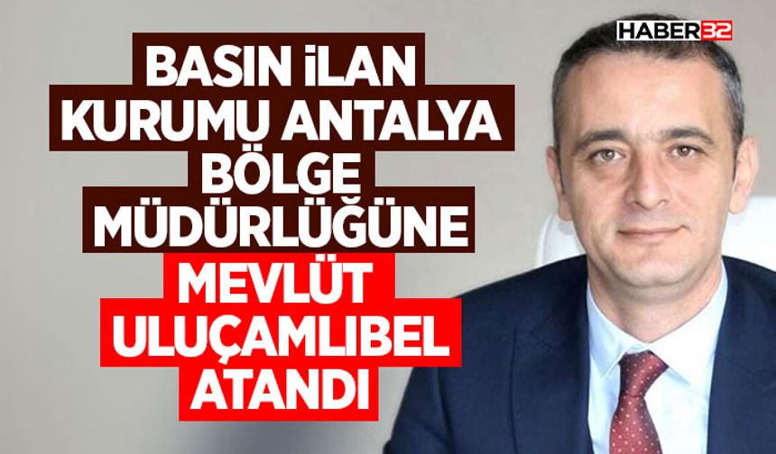 Basın İlan Antalya Bölge Müdürlüğüne Mevlüt Uluçamlıbel Atandı