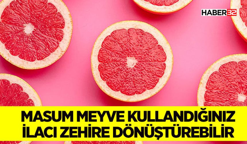 Masum Meyve Kullandığınız İlacı Zehire Dönüştürebilir