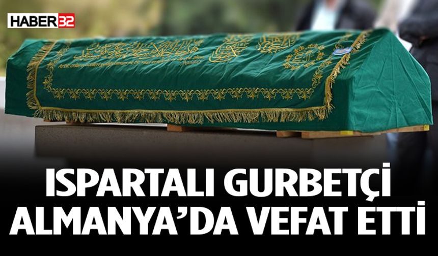 Ispartalı Gurbetçi Almanya’da Vefat Etti