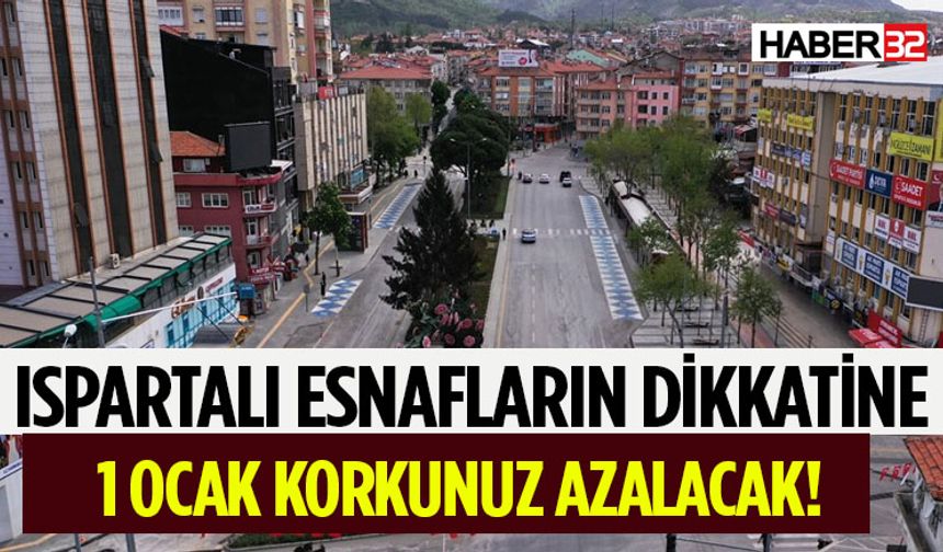 Ispartalı Esnafların Dikkatine 1 Ocak Korkunuz Azalacak!