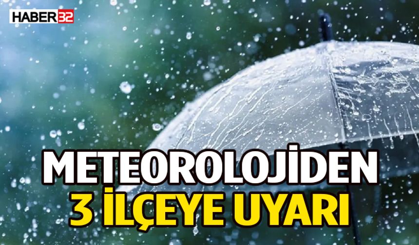 Meteorolojiden 3 ilçeye uyarı: Bu tarihlere dikkat!