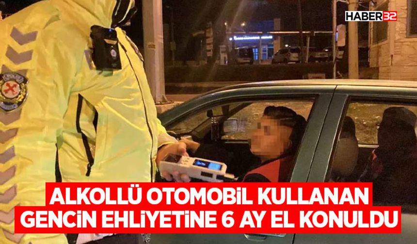 Alkollü otomobil kullanan gencin ehliyetine 6 ay el konuldu