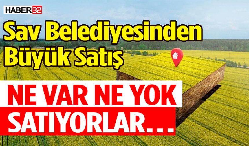 Sav Belediyesi tarla, daire ve arsaları satışa çıkarıyor