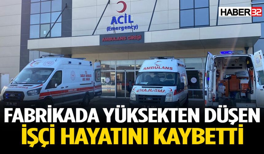 Fabrikada yüksekten düşen işçi hayatını kaybetti