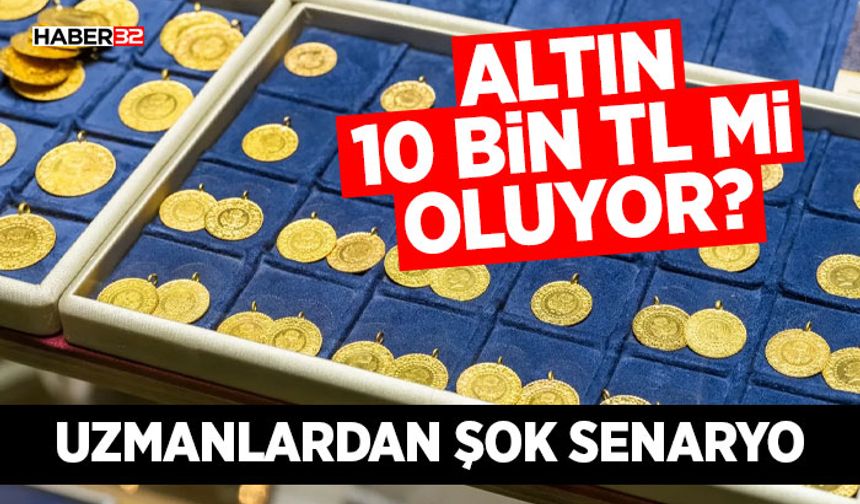 Altın 10 Bin TL mi Oluyor? Uzmanlardan Şok Senaryo ve Çıkış Tarihi