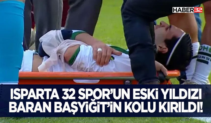 Isparta 32 Spor’un Eski Yıldızı Baran Başyiğit’in Kolu Kırıldı!