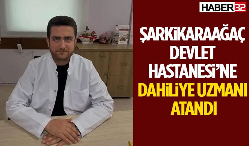 Şarkikaraağaç Devlet Hastanesi’ne Dahiliye Uzmanı Atandı