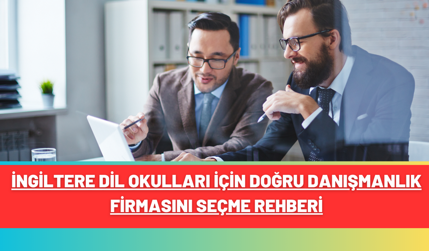 İngiltere Dil Okulları İçin Doğru Danışmanlık Firmasını Seçme Rehberi