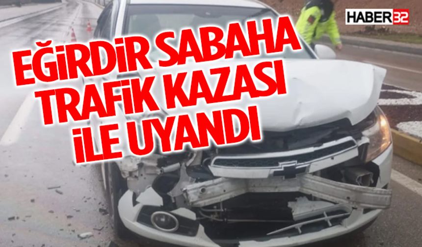 Eğirdir Sabaha Trafik Kazası İle Uyandı!