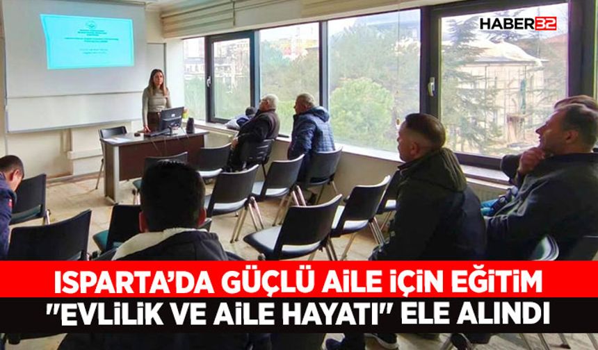Isparta’da Güçlü Aile İçin Eğitim: "Evlilik ve Aile Hayatı" Ele Alındı