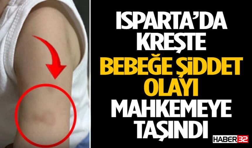 Isparta’da Kreşte Bebeğe Şiddet Olayı Mahkemeye Taşındı
