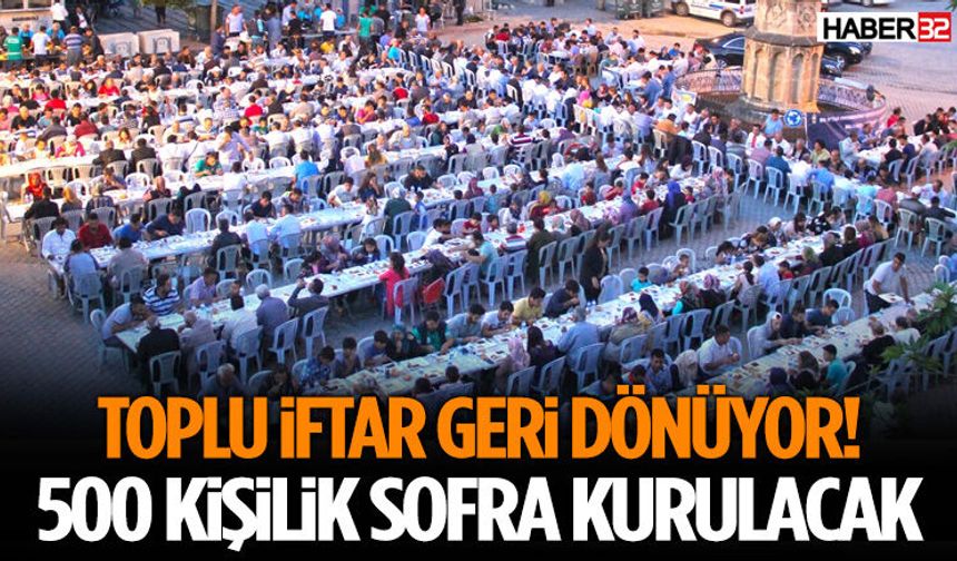Toplu İftar Geri Dönüyor! 500 Kişilik Sofra Kurulacak