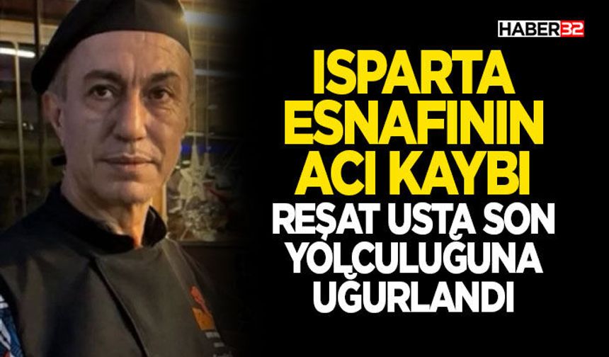 Isparta Esnafının Acı Kaybı: Reşat Usta Son Yolculuğuna Uğurlandı