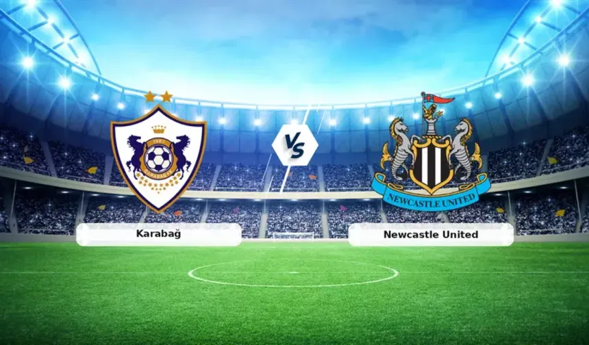 Karabağ Newcastle maçı hangi kanalda, nereden izlenir? Karabağ Newcastle CANLI nereden izlenir?