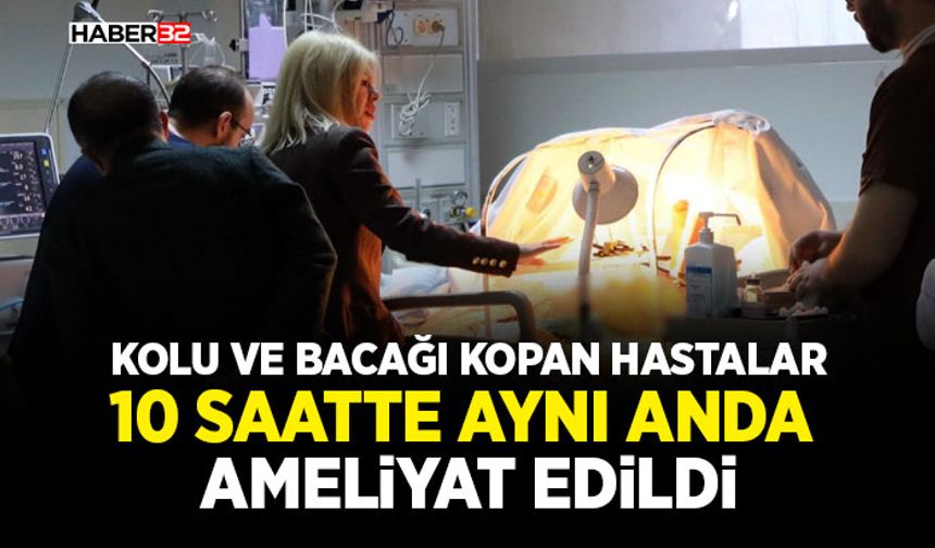 Kolu ve bacağı kopan hastalar 10 saatte aynı anda ameliyat edildi
