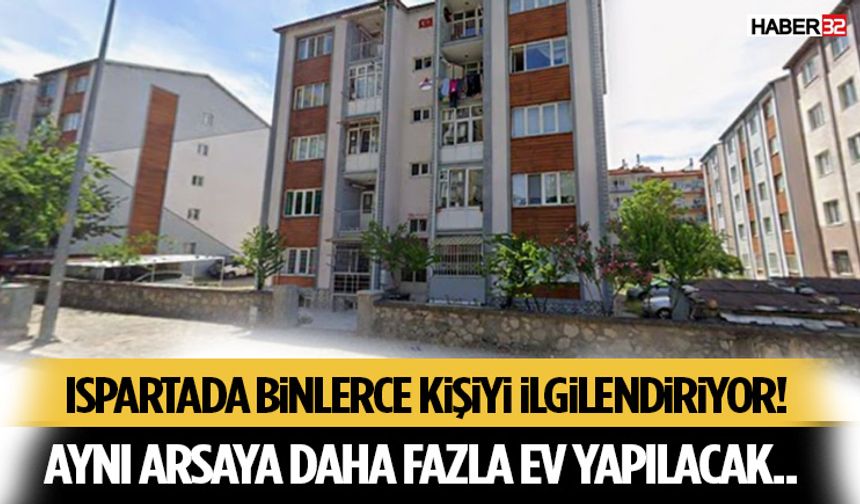 Ispartada binlerce kişiyi ilgilendiriyor! Aynı Arsaya Daha Fazla Ev Yapılacak..