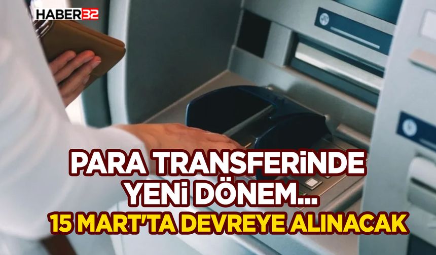 Para transferinde yeni dönem... 15 Mart'ta devreye alınacak!