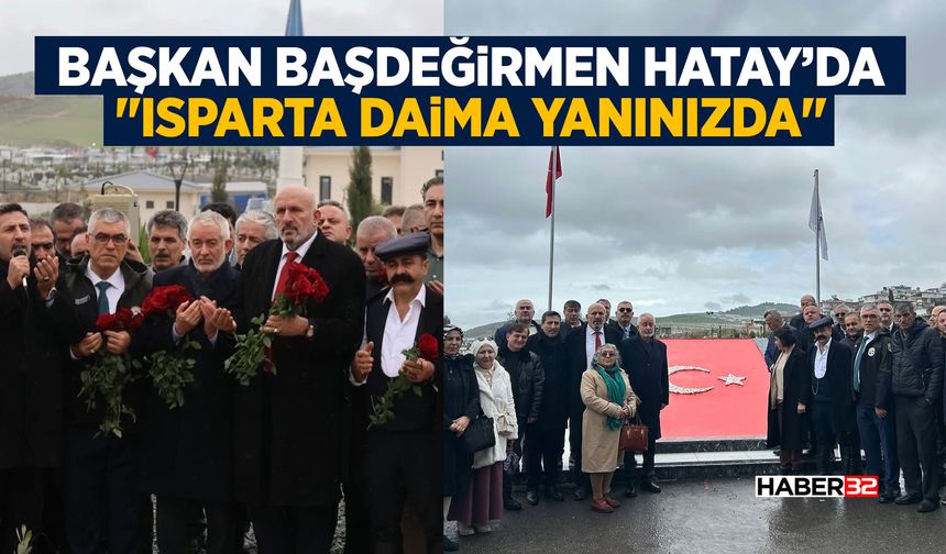 Başkan Başdeğirmen Hatay’da: "Isparta Daima Yanınızda"