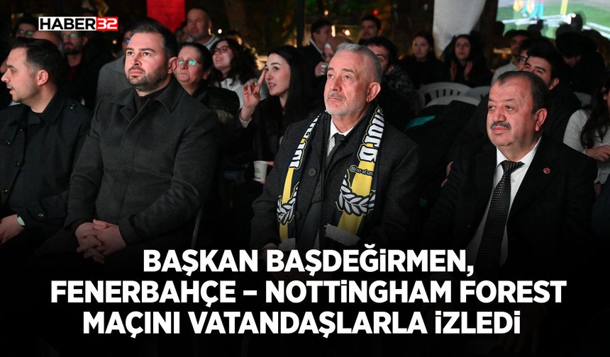 Başkan Başdeğirmen, Fenerbahçe – Nottingham Forest maçını vatandaşlarla izledi