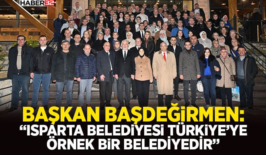 Başkan Başdeğirmen: “Isparta Belediyesi Türkiye’ye örnek bir belediyedir”