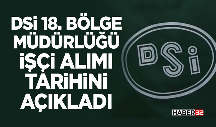 DSİ 18. Bölge Müdürlüğü İşçi Alımı Tarihini Açıkladı