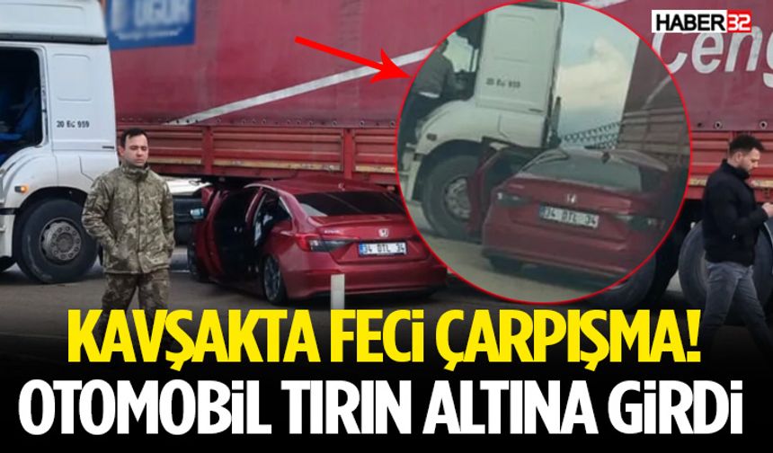 Kavşakta Feci Çarpışma! Otomobil Tırın Altına Girdi