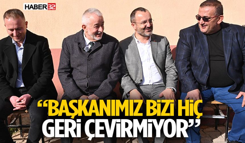 “Başkanımız bizi hiç geri çevirmiyor”