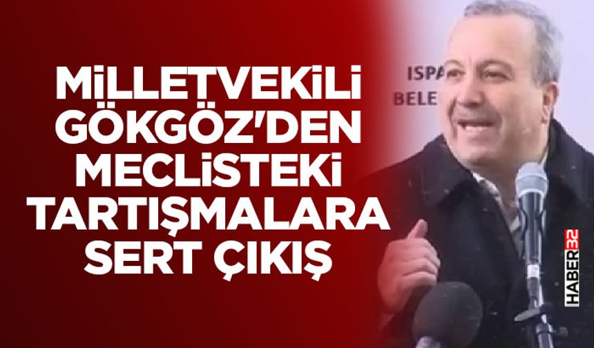 Milletvekili Gökgöz’den Meclisteki Tartışmalara Sert Çıkış!
