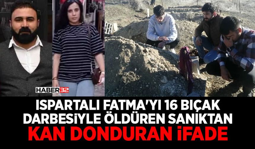 Ispartalı Fatma'yı 16 bıçak darbesiyle öldüren eşinin emniyet ifadesi kan dondurdu