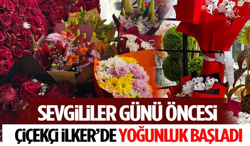 Sevgililer Günü Öncesi Çiçekçi İlker’de Yoğunluk Başladı