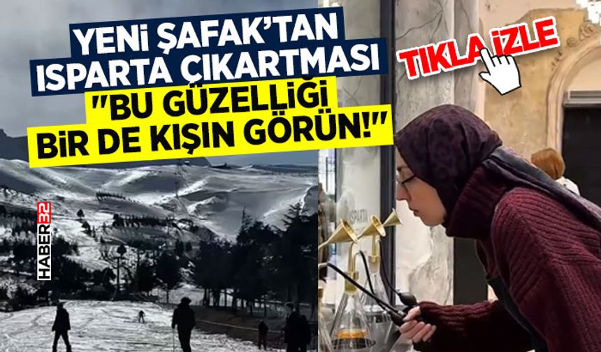 Yeni Şafak’tan Isparta Çıkartması: "Bu Güzelliği Bir de Kışın Görün!"