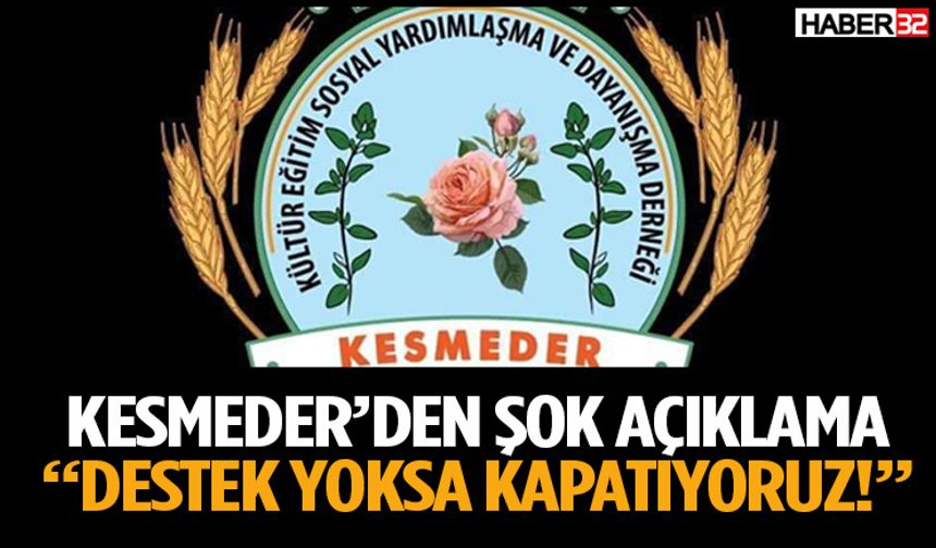 Kesmeder’den Şok Açıklama “Destek Yoksa Kapatıyoruz!”